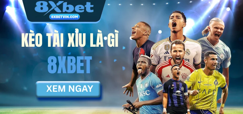 Kèo tài xỉu là gì? Các loại kèo tài xỉu phổ biến tại 8XBET mà người chơi nên biết