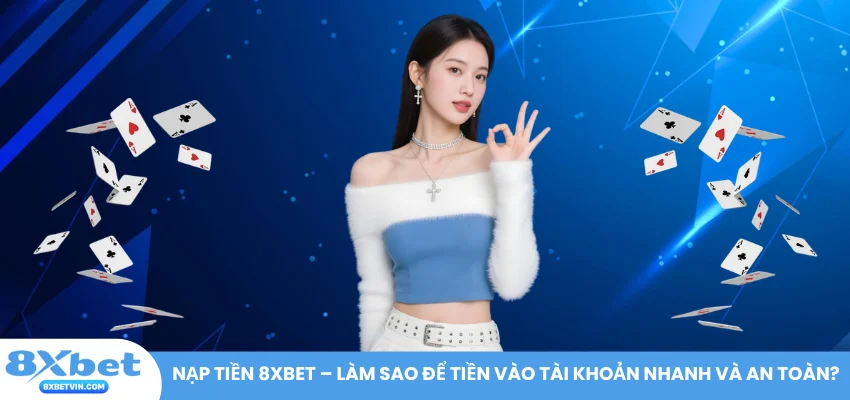 Nạp tiền 8XBET – Làm sao để tiền vào tài khoản nhanh và an toàn?