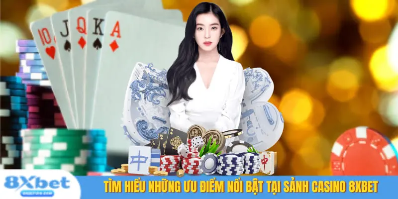 Tìm hiểu những ưu điểm nổi bật tại sảnh casino 8XBet