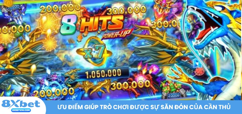 Ưu điểm giúp trò chơi được sự săn đón của cần thủ